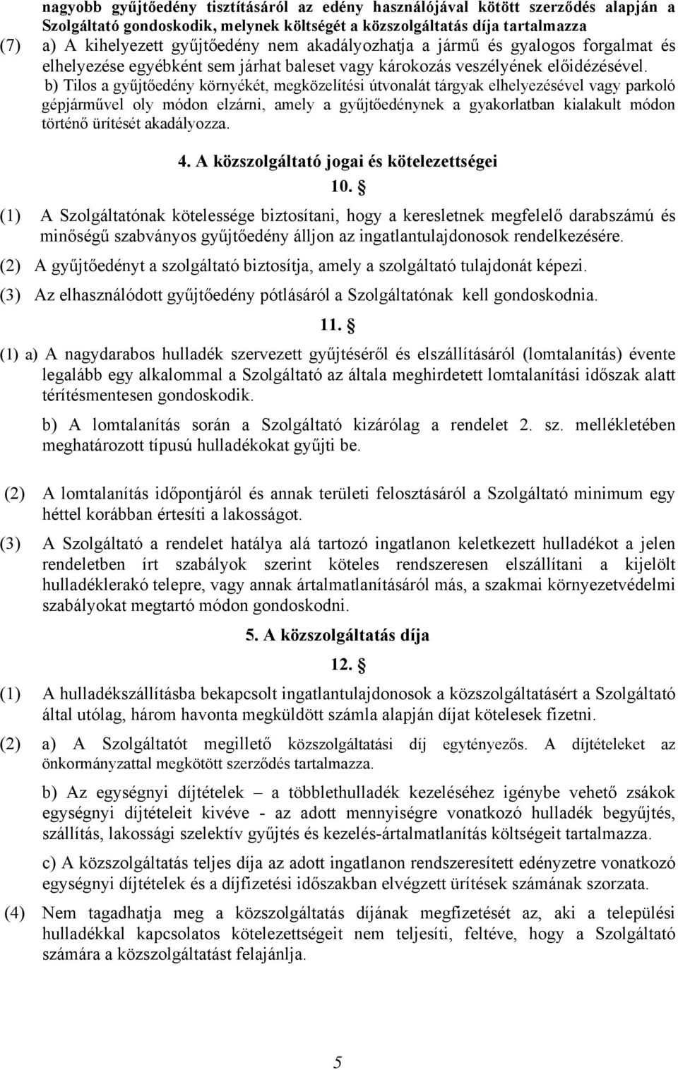 b) Tilos a gyűjtőedény környékét, megközelítési útvonalát tárgyak elhelyezésével vagy parkoló gépjárművel oly módon elzárni, amely a gyűjtőedénynek a gyakorlatban kialakult módon történő ürítését