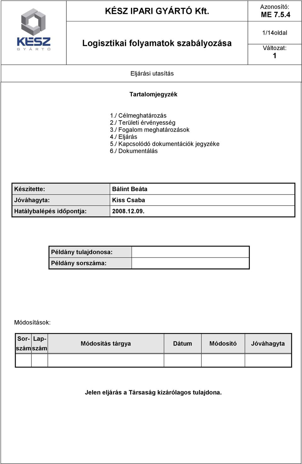 / Dokumentálás Készítette: Bálint Beáta Jóváhagyta: Kiss Csaba Hatálybalépés időpontja: 2008.2.09.