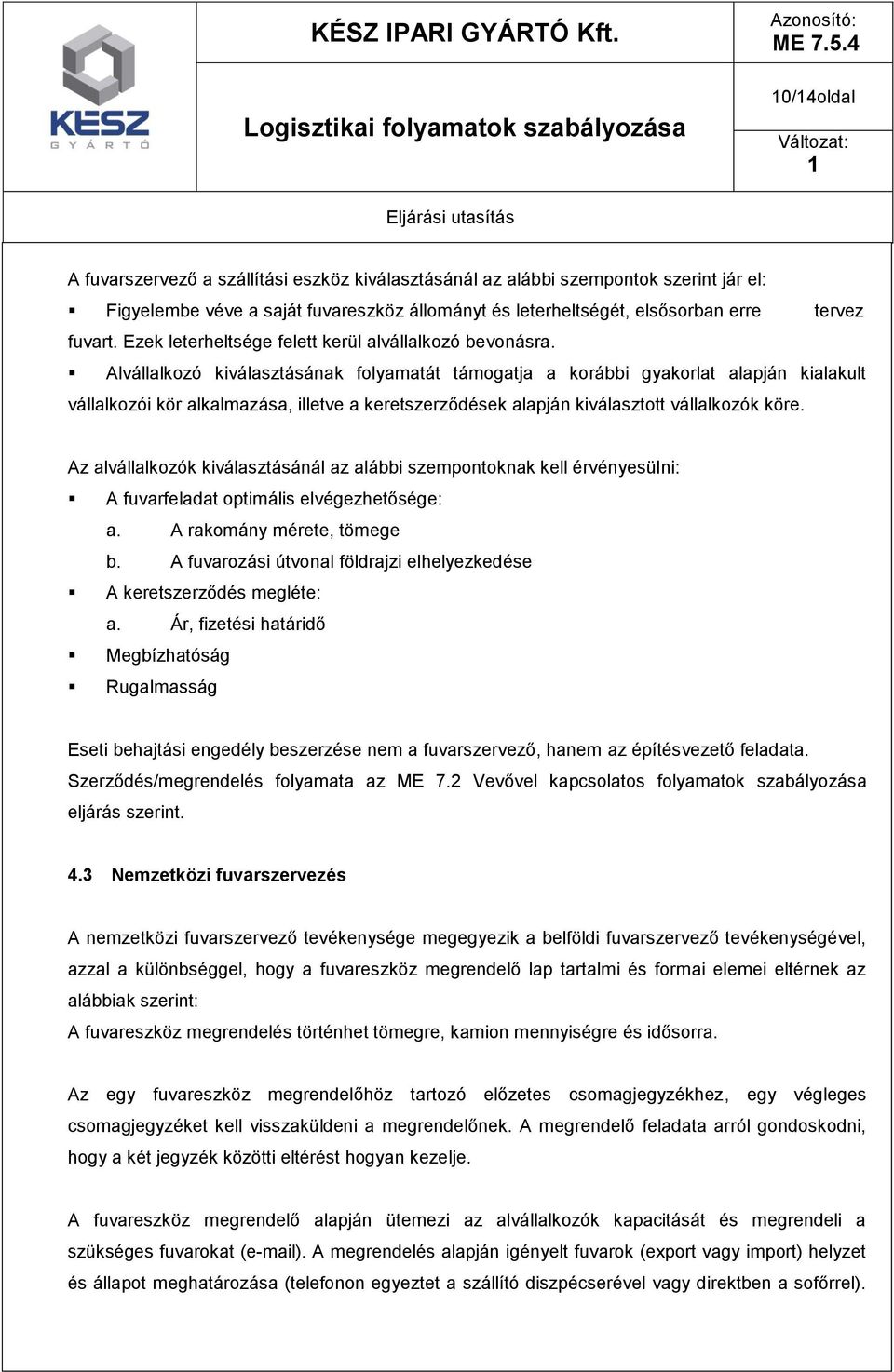 Alvállalkozó kiválasztásának folyamatát támogatja a korábbi gyakorlat alapján kialakult vállalkozói kör alkalmazása, illetve a keretszerződések alapján kiválasztott vállalkozók köre.