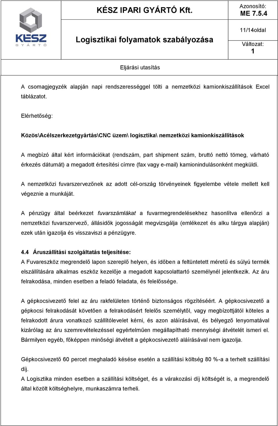 dátumát) a megadott értesítési címre (fax vagy e-mail) kamionindulásonként megküldi. A nemzetközi fuvarszervezőnek az adott cél-ország törvényeinek figyelembe vétele mellett kell végeznie a munkáját.