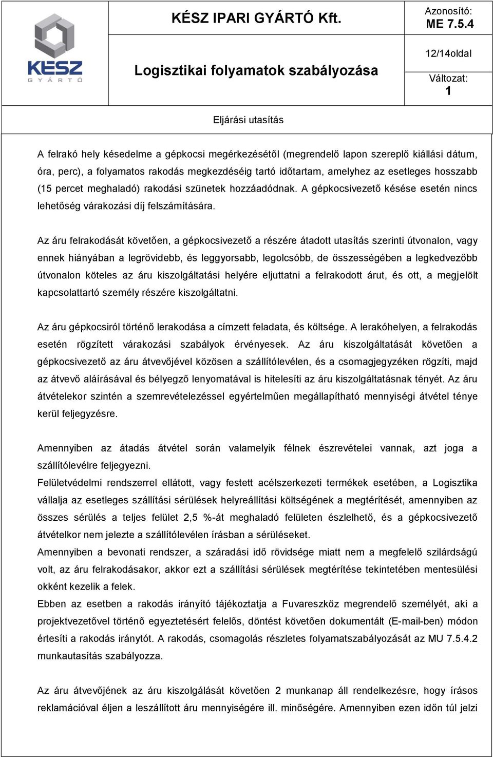 Az áru felrakodását követően, a gépkocsivezető a részére átadott utasítás szerinti útvonalon, vagy ennek hiányában a legrövidebb, és leggyorsabb, legolcsóbb, de összességében a legkedvezőbb útvonalon