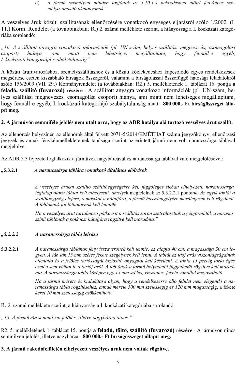 kockázati kategóriába sorolandó: 16. A szállított anyagra vonatkozó információk (pl.