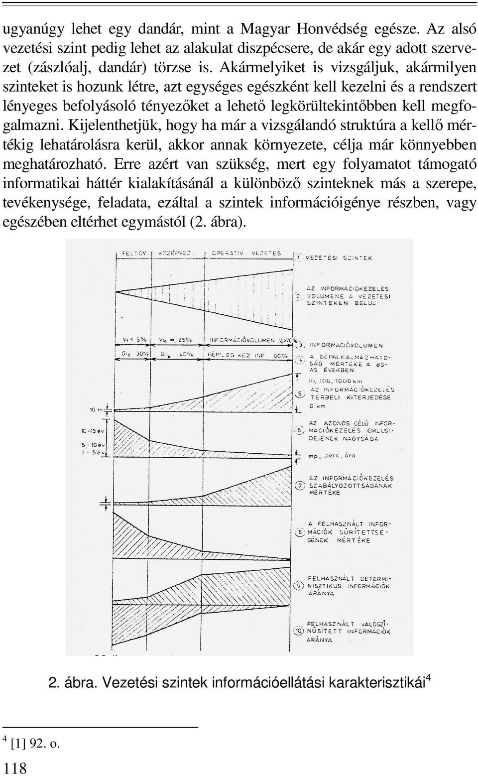 Kijelenthetjük, hogy ha már a vizsgálandó struktúra a kellı mértékig lehatárolásra kerül, akkor annak környezete, célja már könnyebben meghatározható.