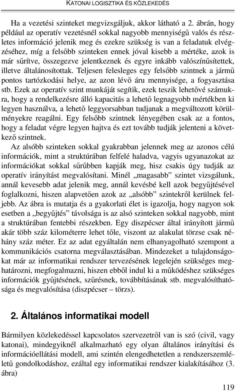 kisebb a mértéke, azok is már sőrítve, összegezve jelentkeznek és egyre inkább valószínősítettek, illetve általánosítottak.