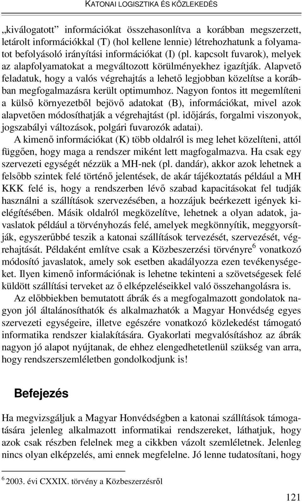 Alapvetı feladatuk, hogy a valós végrehajtás a lehetı legjobban közelítse a korábban megfogalmazásra került optimumhoz.