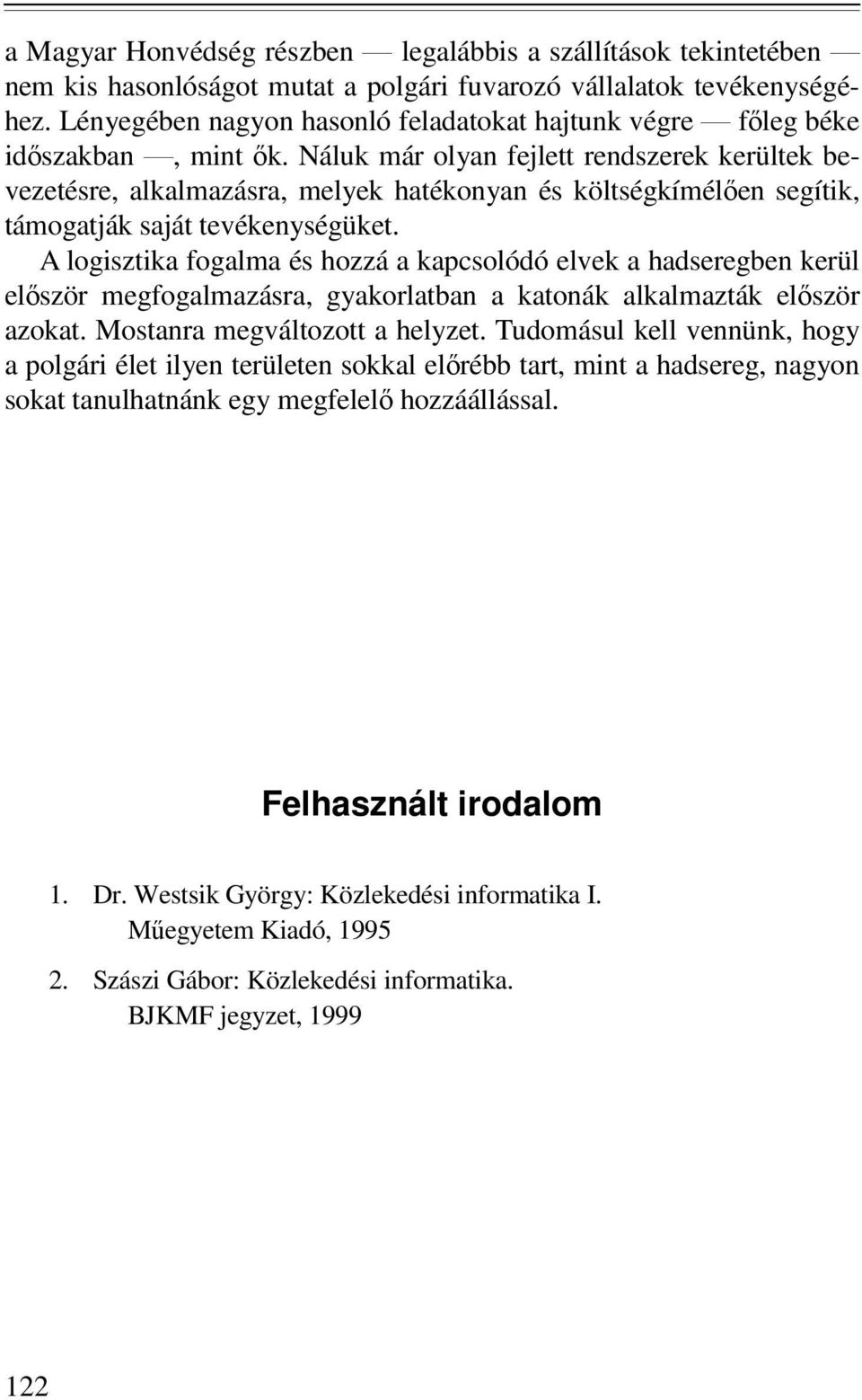 Náluk már olyan fejlett rendszerek kerültek bevezetésre, alkalmazásra, melyek hatékonyan és költségkímélıen segítik, támogatják saját tevékenységüket.