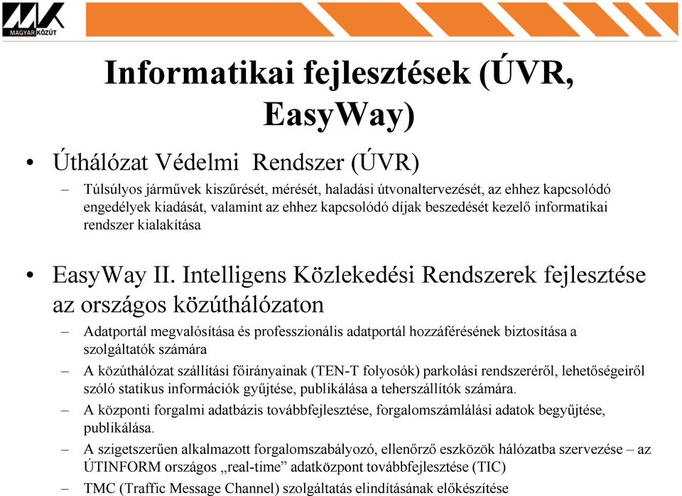 Intelligens Közlekedési Rendszerek fejlesztése az országos közúthálózaton Adatportál megvalósítása és professzionális adatportál hozzáférésének biztosítása a szolgáltatók számára A közúthálózat