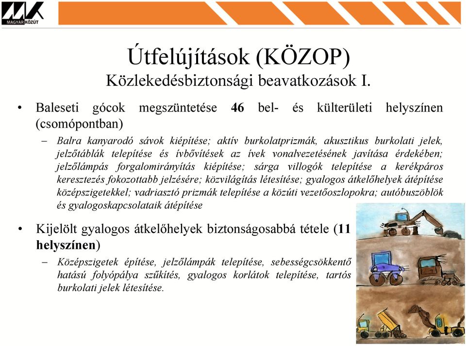 az ívek vonalvezetésének javítása érdekében; jelzőlámpás forgalomirányítás kiépítése; sárga villogók telepítése a kerékpáros keresztezés fokozottabb jelzésére; közvilágítás létesítése; gyalogos