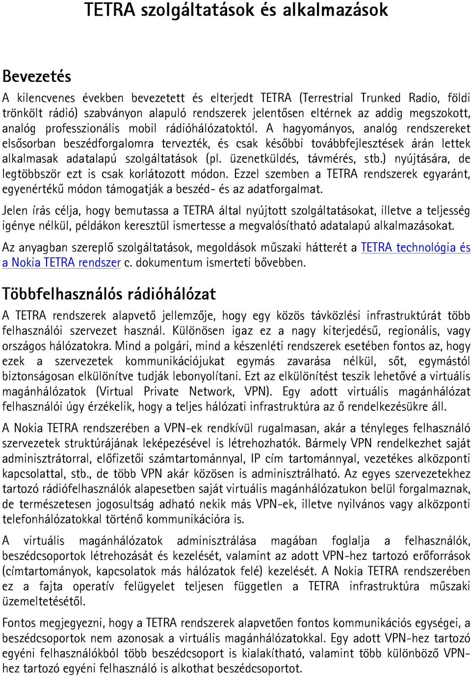 A hagyományos, analóg rendszereket elsősorban beszédforgalomra tervezték, és csak későbbi továbbfejlesztések árán lettek alkalmasak adatalapú szolgáltatások (pl. üzenetküldés, távmérés, stb.