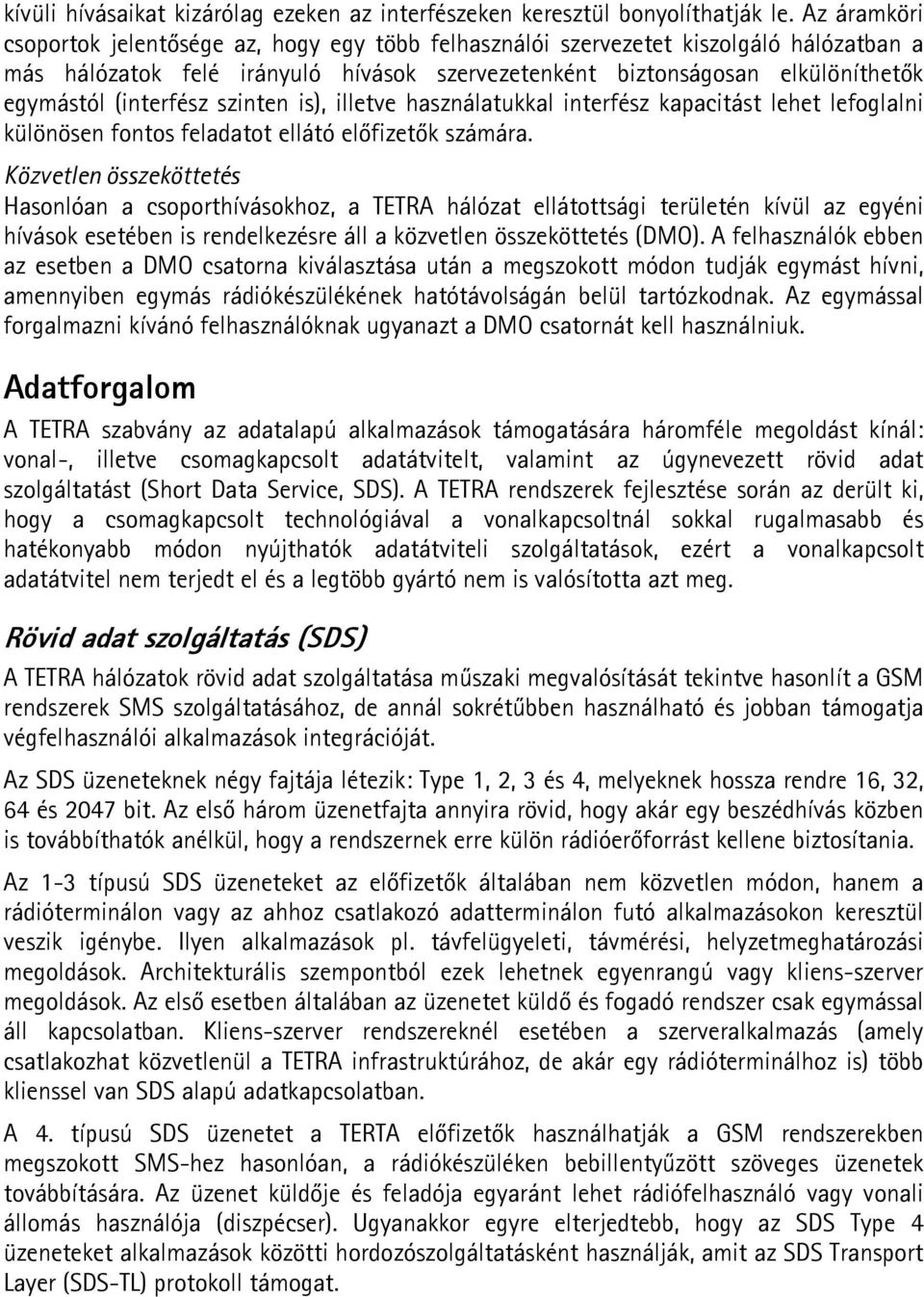 (interfész szinten is), illetve használatukkal interfész kapacitást lehet lefoglalni különösen fontos feladatot ellátó előfizetők számára.