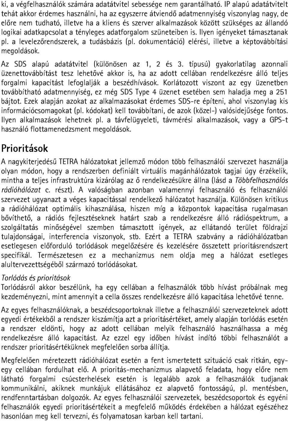 állandó logikai adatkapcsolat a tényleges adatforgalom szüneteiben is. Ilyen igényeket támasztanak pl. a levelezőrendszerek, a tudásbázis (pl.