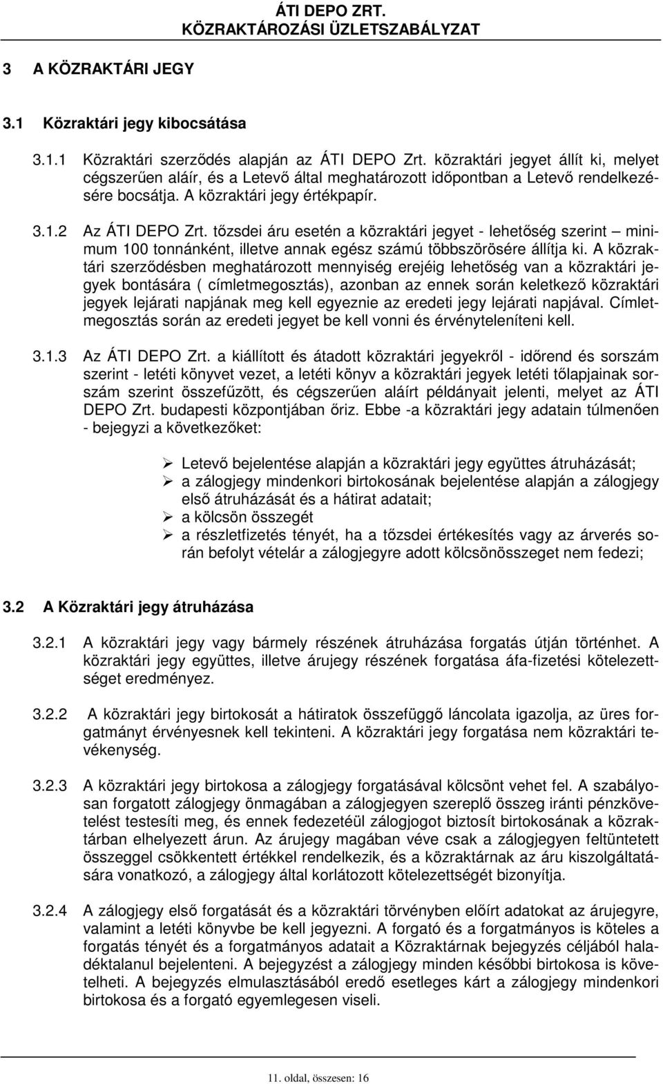 tızsdei áru esetén a közraktári jegyet - lehetıség szerint minimum 100 tonnánként, illetve annak egész számú többszörösére állítja ki.