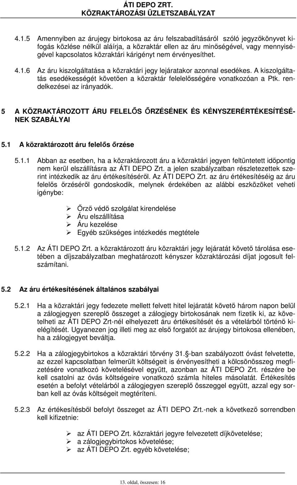 rendelkezései az irányadók. 5 A KÖZRAKTÁROZOTT ÁRU FELELİS İRZÉSÉNEK ÉS KÉNYSZERÉRTÉKESÍTÉSÉ- NEK SZABÁLYAI 5.1 