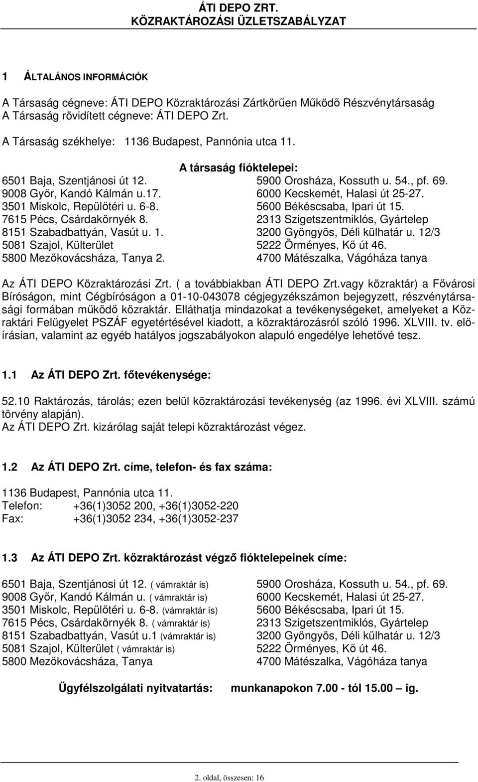 8151 Szabadbattyán, Vasút u. 1. 5081 Szajol, Külterület 5800 Mezıkovácsháza, Tanya 2. A társaság fióktelepei: 5900 Orosháza, Kossuth u. 54., pf. 69. 6000 Kecskemét, Halasi út 25-27.