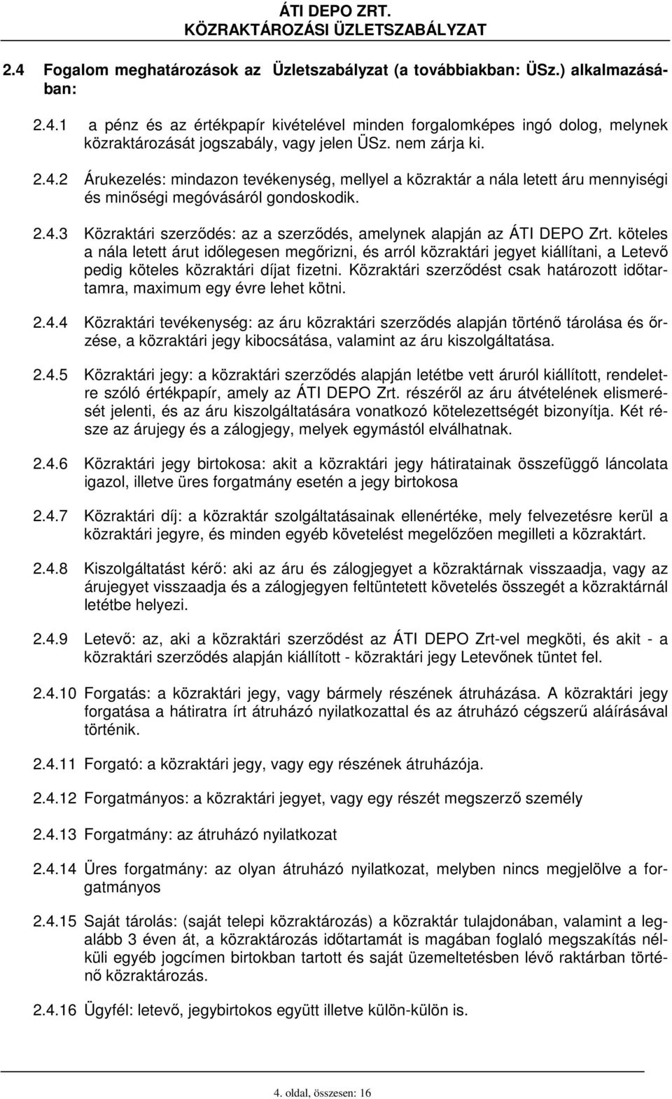 köteles a nála letett árut idılegesen megırizni, és arról közraktári jegyet kiállítani, a Letevı pedig köteles közraktári díjat fizetni.