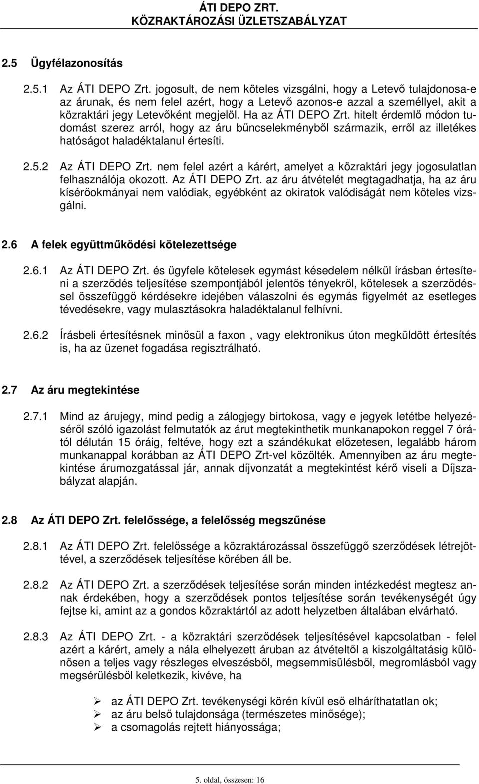 Ha az ÁTI DEPO Zrt. hitelt érdemlı módon tudomást szerez arról, hogy az áru bőncselekménybıl származik, errıl az illetékes hatóságot haladéktalanul értesíti. 2.5.2 Az ÁTI DEPO Zrt.