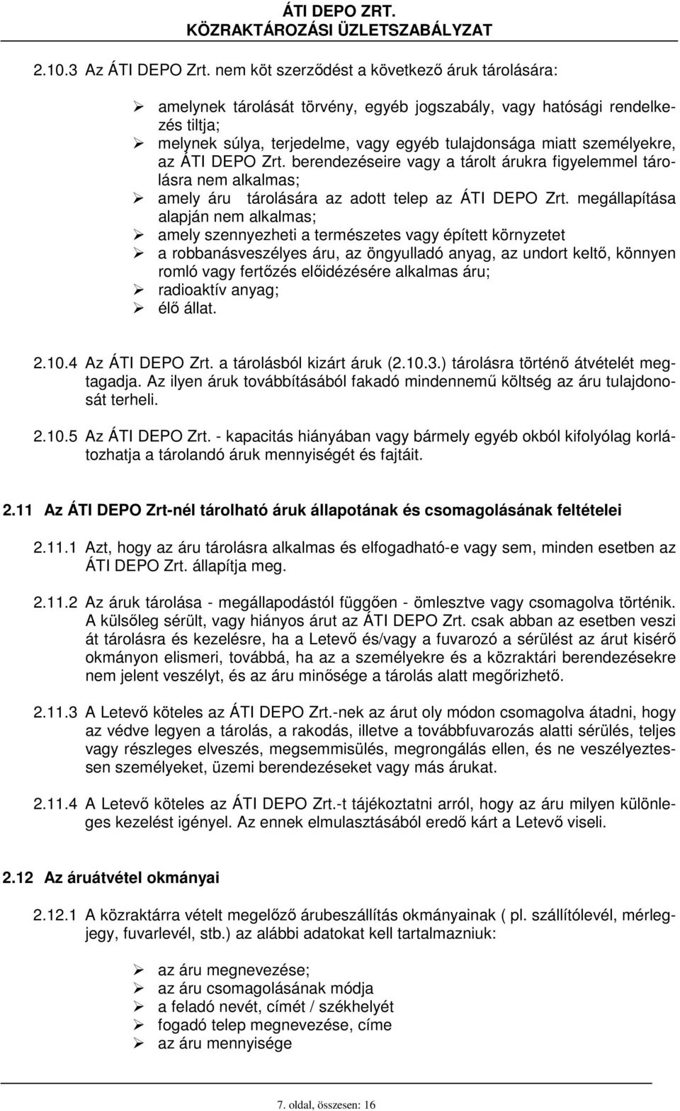 az ÁTI DEPO Zrt. berendezéseire vagy a tárolt árukra figyelemmel tárolásra nem alkalmas; amely áru tárolására az adott telep az ÁTI DEPO Zrt.