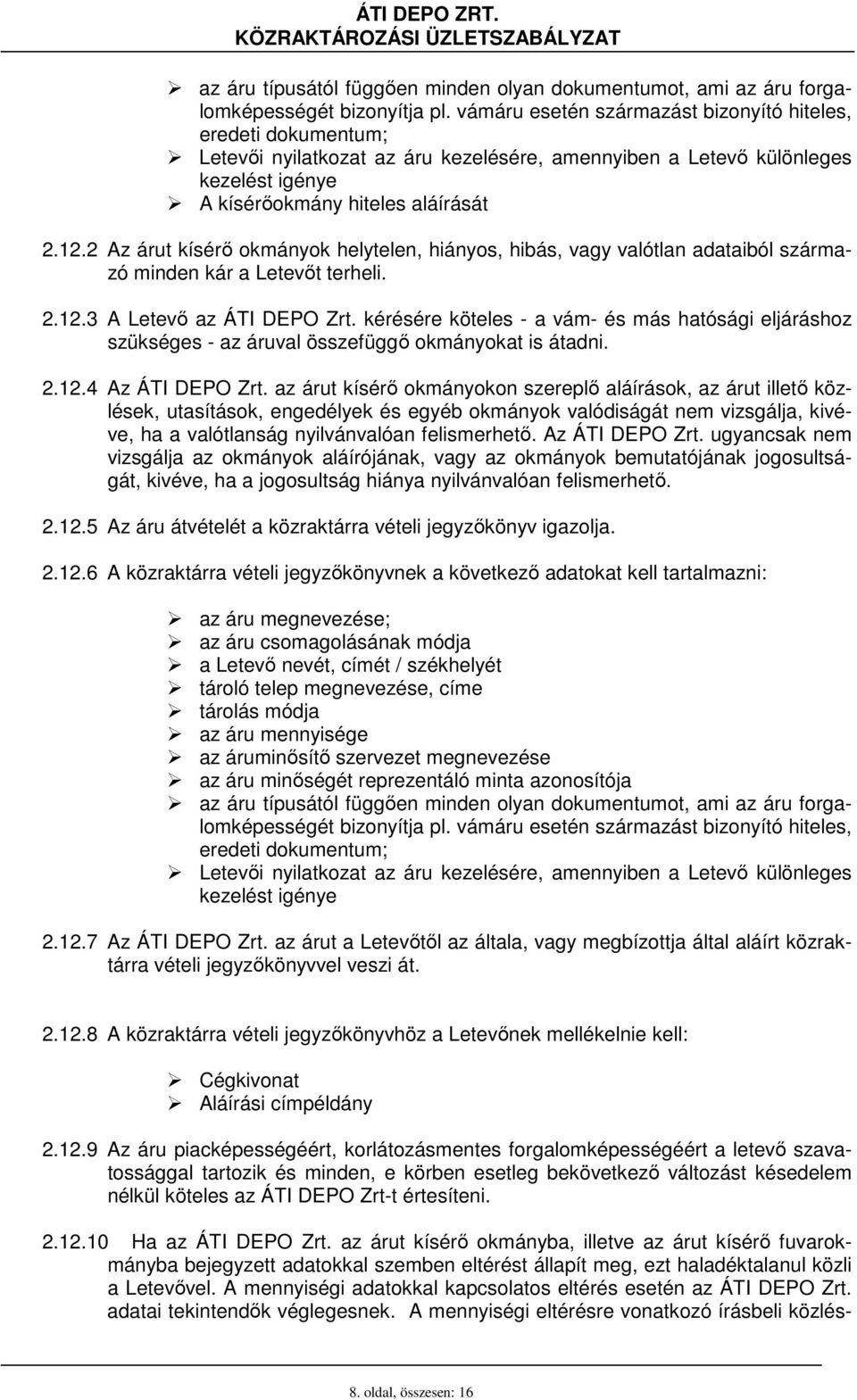 2 Az árut kísérı okmányok helytelen, hiányos, hibás, vagy valótlan adataiból származó minden kár a Letevıt terheli. 2.12.3 A Letevı az ÁTI DEPO Zrt.