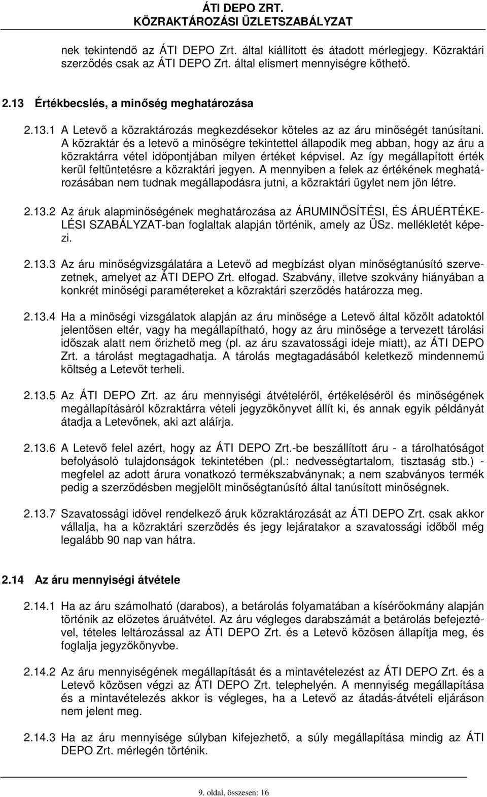 A közraktár és a letevı a minıségre tekintettel állapodik meg abban, hogy az áru a közraktárra vétel idıpontjában milyen értéket képvisel.