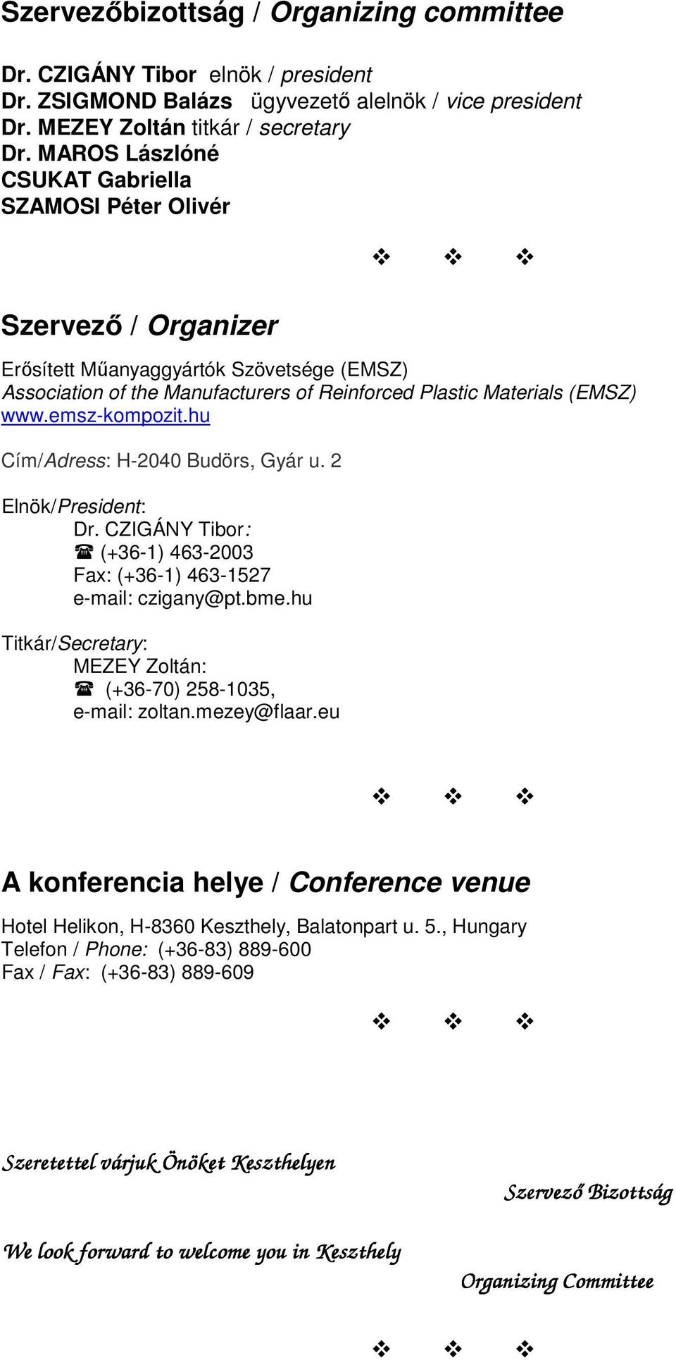 emsz-kompozit.hu Cím/Adress: H-2040 Budörs, Gyár u. 2 Elnök/President: Dr. CZIGÁNY Tibor: (+36-1) 463-2003 Fax: (+36-1) 463-1527 e-mail: czigany@pt.bme.