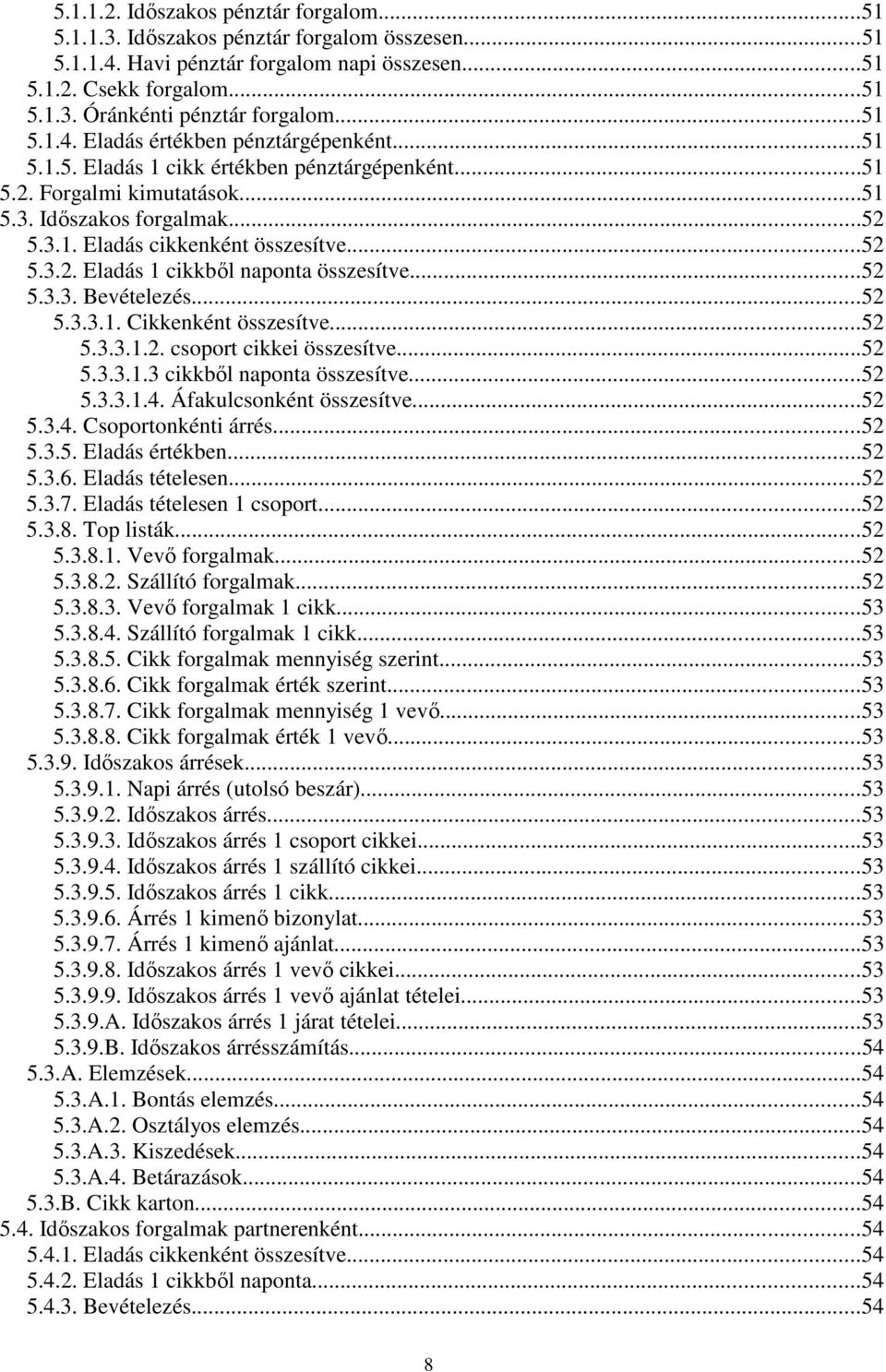 ..52 5.3.2. Eladás 1 cikkből naponta összesítve...52 5.3.3. Bevételezés...52 5.3.3.1. Cikkenként összesítve...52 5.3.3.1.2. csoport cikkei összesítve...52 5.3.3.1.3 cikkből naponta összesítve...52 5.3.3.1.4.