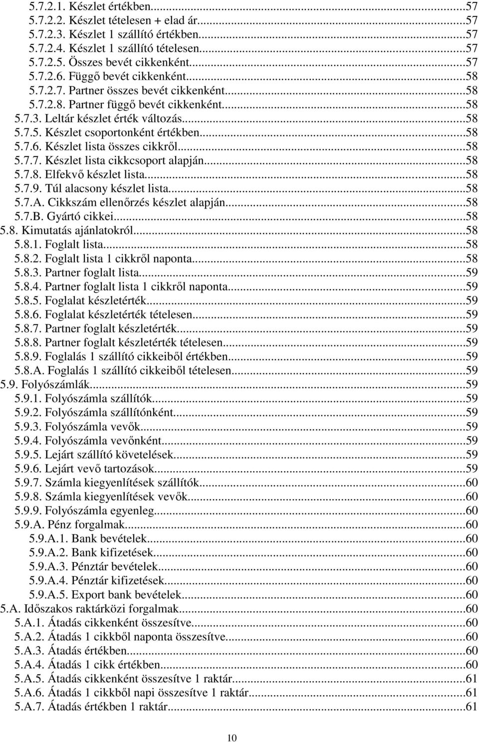 ..58 5.7.6. Készlet lista összes cikkről...58 5.7.7. Készlet lista cikkcsoport alapján...58 5.7.8. Elfekvő készlet lista...58 5.7.9. Túl alacsony készlet lista...58 5.7.A.