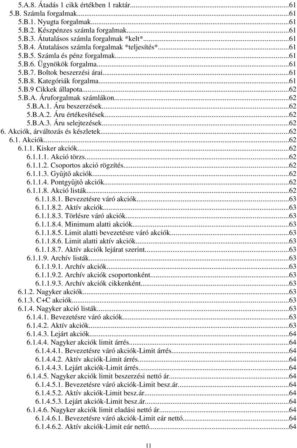 ..62 5.B.A. Áruforgalmak számlákon...62 5.B.A.1. Áru beszerzések...62 5.B.A.2. Áru értékesítések...62 5.B.A.3. Áru selejtezések...62 6. Akciók, árváltozás és készletek...62 6.1. Akciók...62 6.1.1. Kisker akciók.