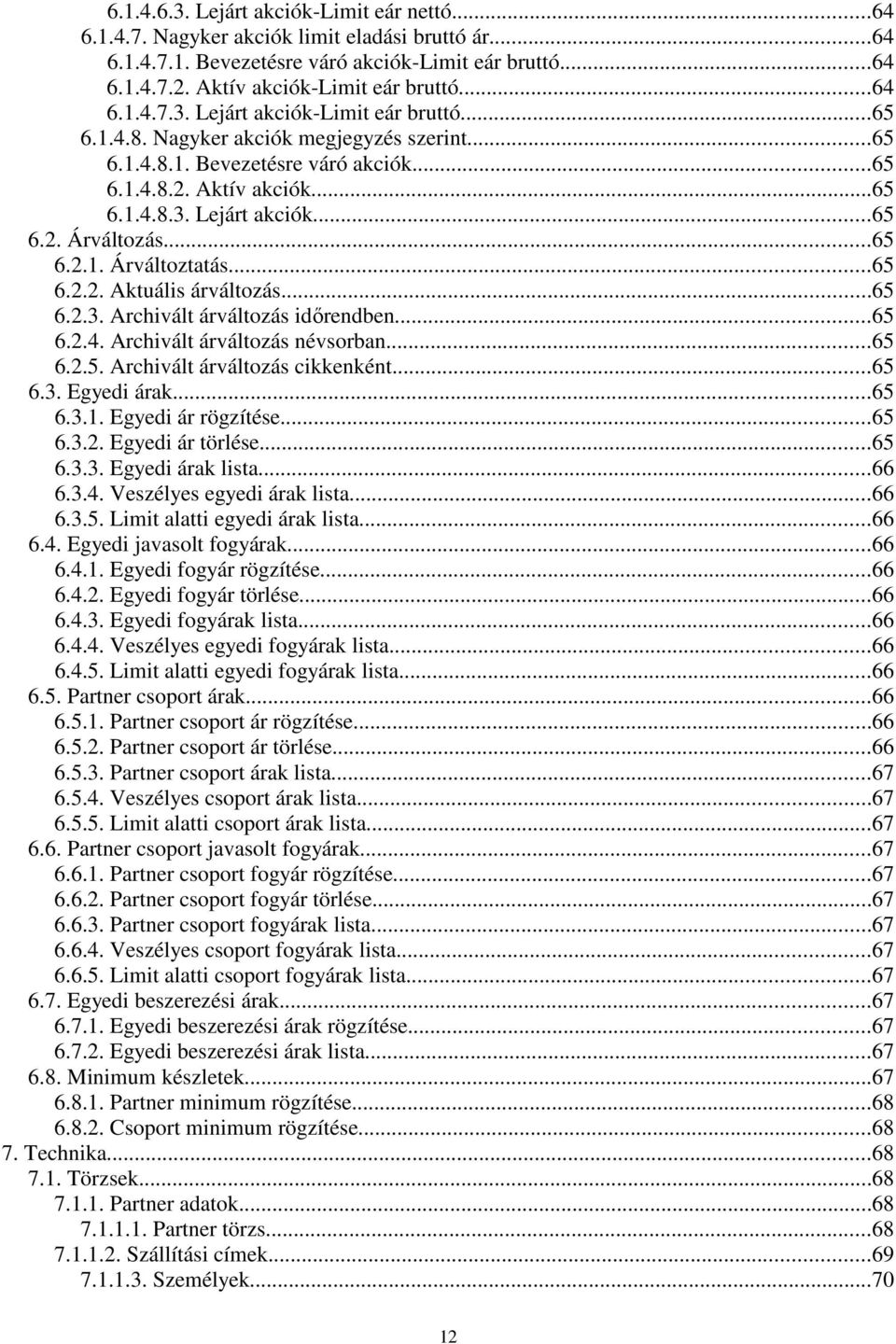 ..65 6.2.1. Árváltoztatás...65 6.2.2. Aktuális árváltozás...65 6.2.3. Archivált árváltozás időrendben...65 6.2.4. Archivált árváltozás névsorban...65 6.2.5. Archivált árváltozás cikkenként...65 6.3. Egyedi árak.