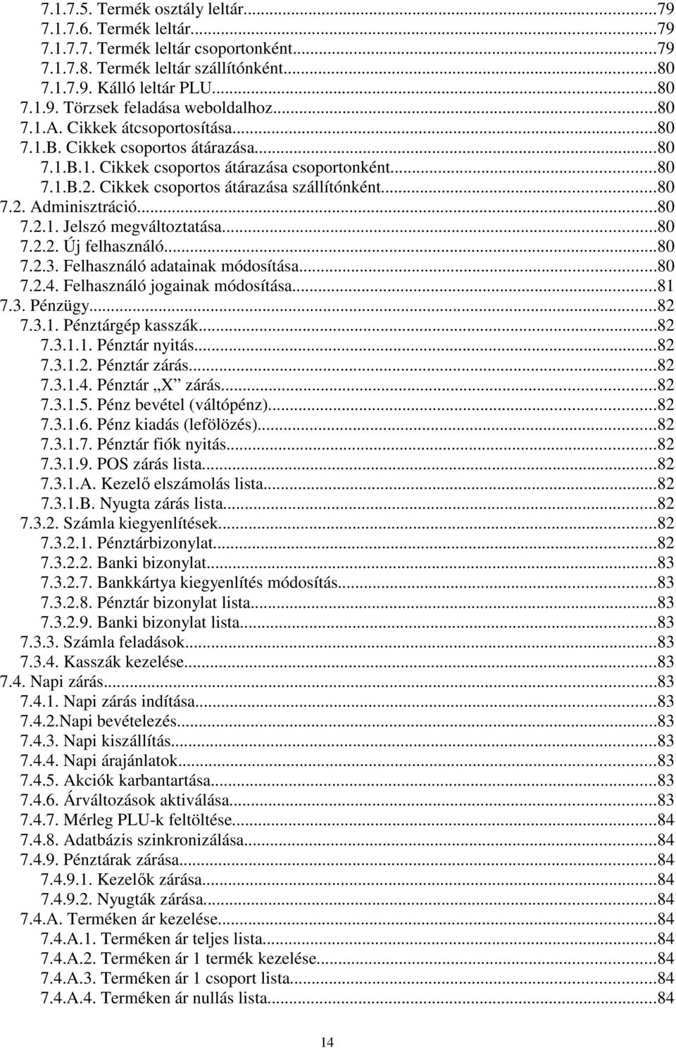 ..80 7.2.1. Jelszó megváltoztatása...80 7.2.2. Új felhasználó...80 7.2.3. Felhasználó adatainak módosítása...80 7.2.4. Felhasználó jogainak módosítása...81 7.3. Pénzügy...82 7.3.1. Pénztárgép kasszák.