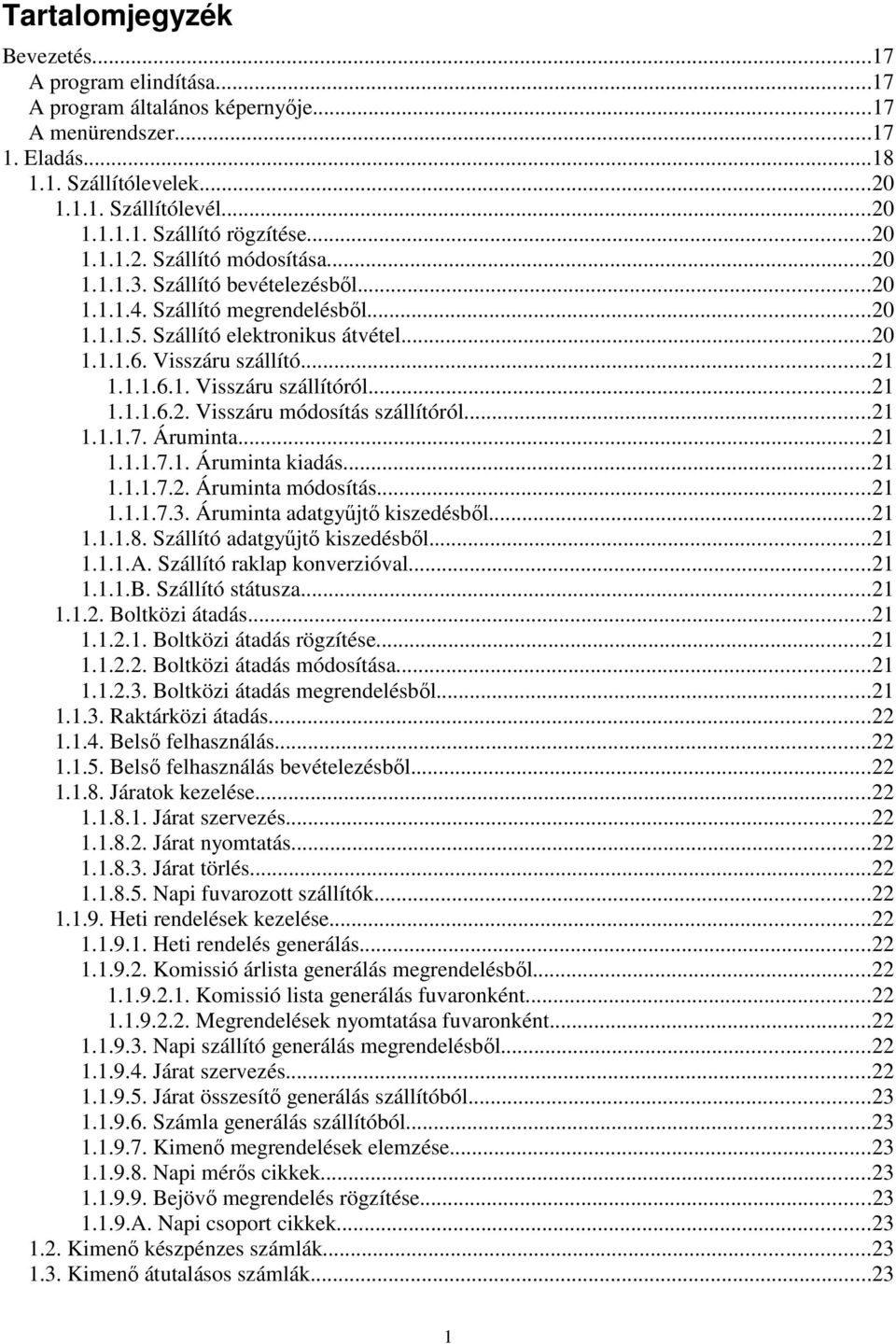 ..21 1.1.1.6.2. Visszáru módosítás szállítóról...21 1.1.1.7. Áruminta...21 1.1.1.7.1. Áruminta kiadás...21 1.1.1.7.2. Áruminta módosítás...21 1.1.1.7.3. Áruminta adatgyűjtő kiszedésből...21 1.1.1.8.