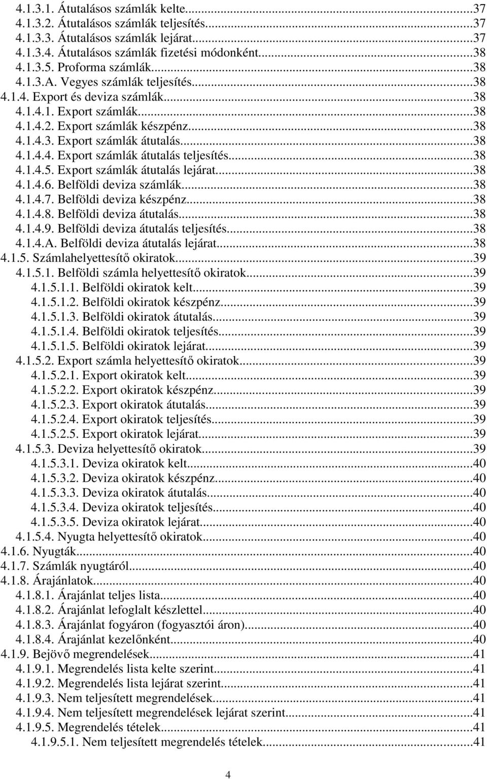 ..38 4.1.4.4. Export számlák átutalás teljesítés...38 4.1.4.5. Export számlák átutalás lejárat...38 4.1.4.6. Belföldi deviza számlák...38 4.1.4.7. Belföldi deviza készpénz...38 4.1.4.8. Belföldi deviza átutalás.