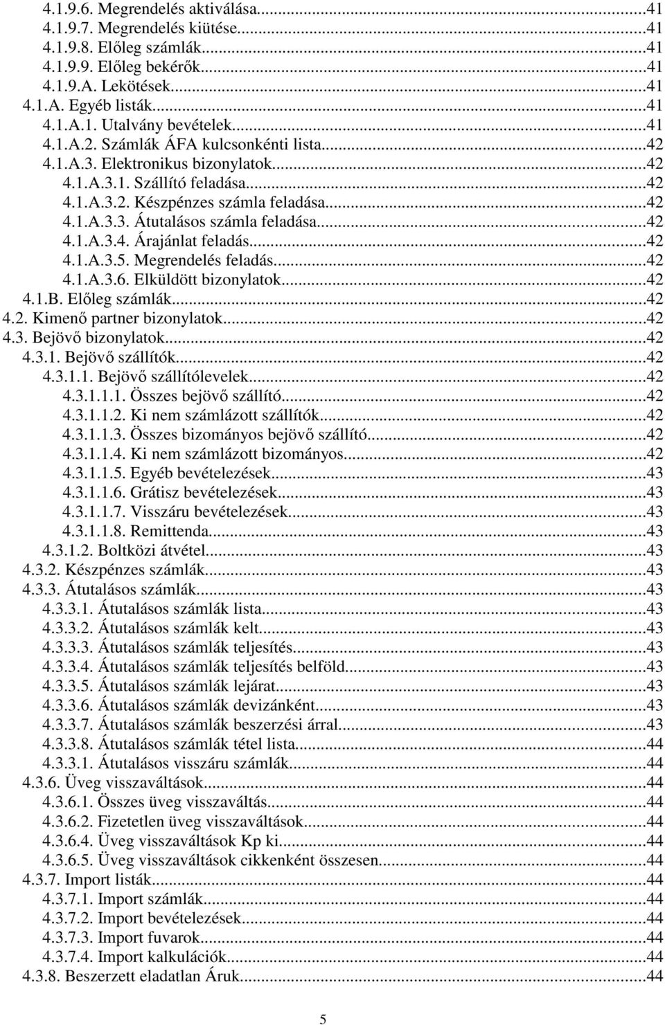 ..42 4.1.A.3.4. Árajánlat feladás...42 4.1.A.3.5. Megrendelés feladás...42 4.1.A.3.6. Elküldött bizonylatok...42 4.1.B. Előleg számlák...42 4.2. Kimenő partner bizonylatok...42 4.3. Bejövő bizonylatok.