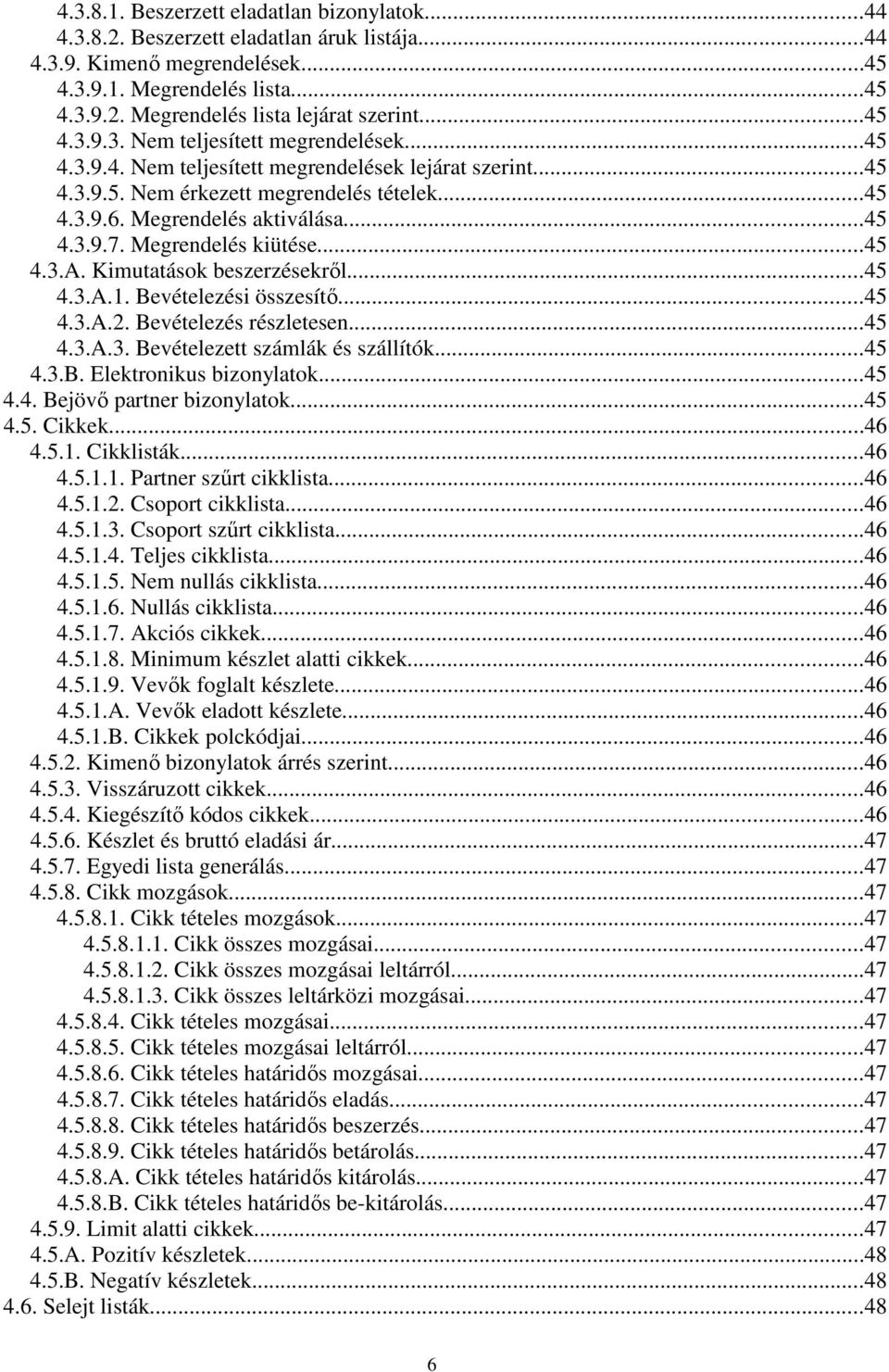 Megrendelés kiütése...45 4.3.A. Kimutatások beszerzésekről...45 4.3.A.1. Bevételezési összesítő...45 4.3.A.2. Bevételezés részletesen...45 4.3.A.3. Bevételezett számlák és szállítók...45 4.3.B. Elektronikus bizonylatok.