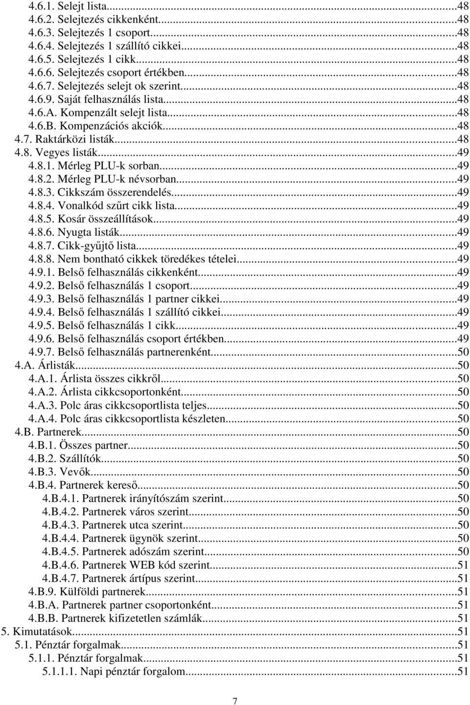 ..49 4.8.1. Mérleg PLU-k sorban...49 4.8.2. Mérleg PLU-k névsorban...49 4.8.3. Cikkszám összerendelés...49 4.8.4. Vonalkód szűrt cikk lista...49 4.8.5. Kosár összeállítások...49 4.8.6. Nyugta listák.