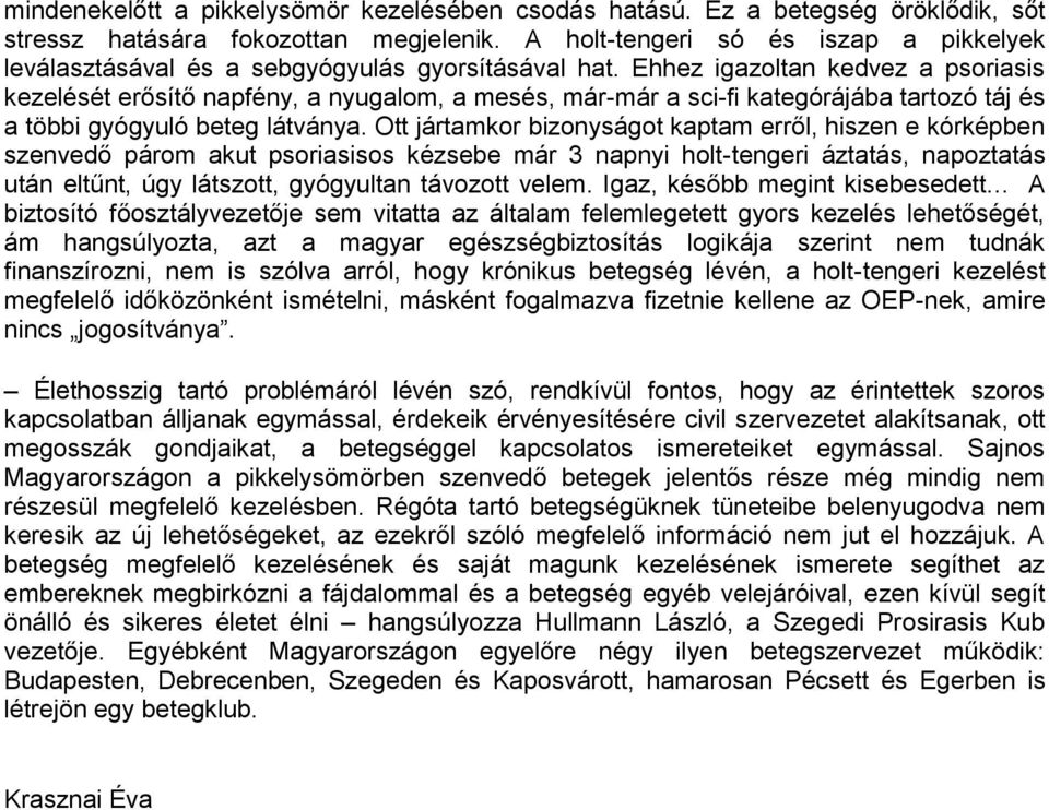 Ehhez igazoltan kedvez a psoriasis kezelését erősítő napfény, a nyugalom, a mesés, már-már a sci-fi kategórájába tartozó táj és a többi gyógyuló beteg látványa.