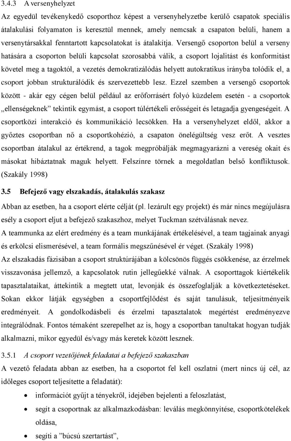 Versengő csoporton belül a verseny hatására a csoporton belüli kapcsolat szorosabbá válik, a csoport lojalitást és konformitást követel meg a tagoktól, a vezetés demokratizálódás helyett autokratikus