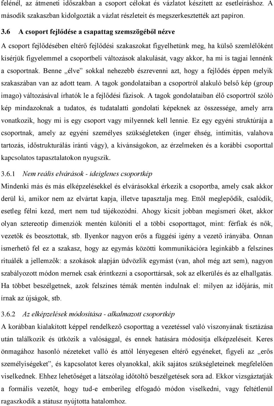 alakulását, vagy akkor, ha mi is tagjai lennénk a csoportnak. Benne élve sokkal nehezebb észrevenni azt, hogy a fejlődés éppen melyik szakaszában van az adott team.