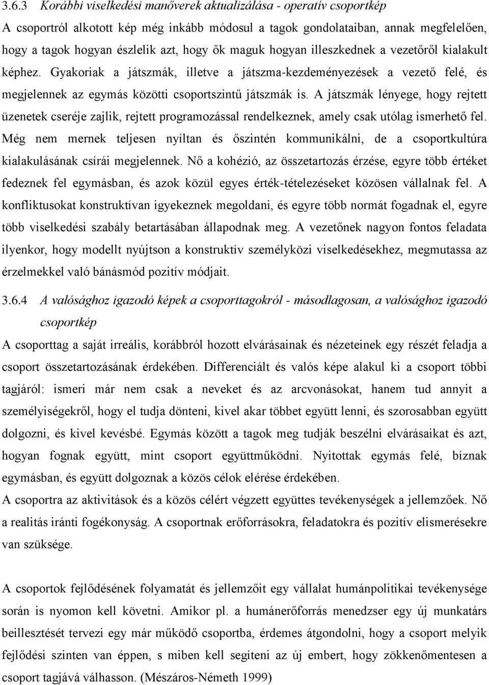 A játszmák lényege, hogy rejtett üzenetek cseréje zajlik, rejtett programozással rendelkeznek, amely csak utólag ismerhető fel.