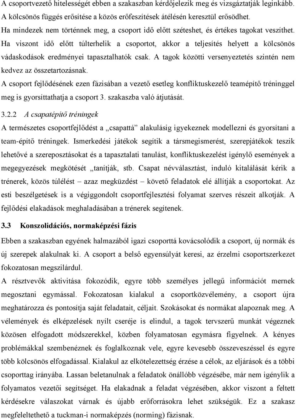 Ha viszont idő előtt túlterhelik a csoportot, akkor a teljesítés helyett a kölcsönös vádaskodások eredményei tapasztalhatók csak. A tagok közötti versenyeztetés szintén nem kedvez az összetartozásnak.