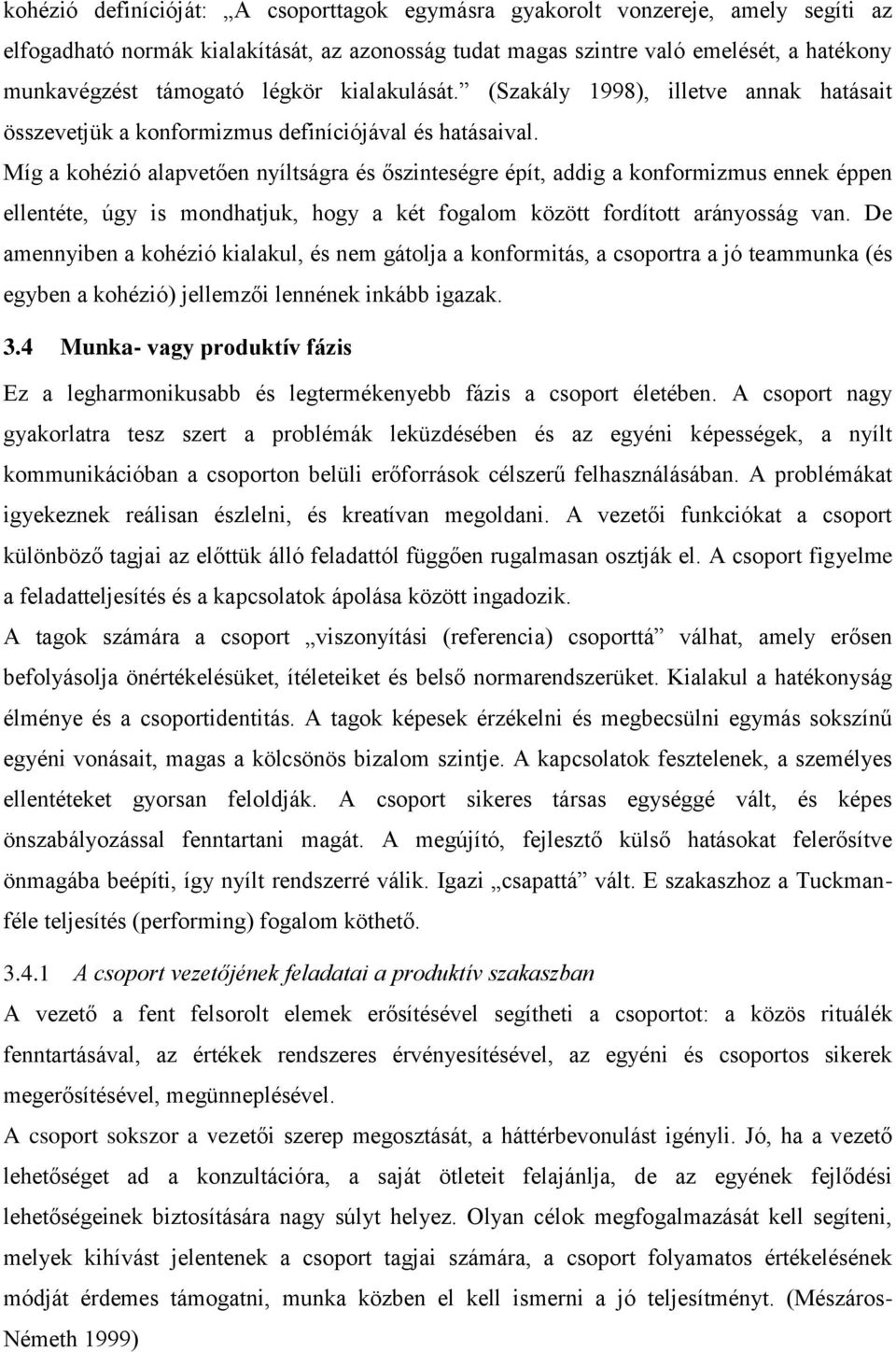 Míg a kohézió alapvetően nyíltságra és őszinteségre épít, addig a konformizmus ennek éppen ellentéte, úgy is mondhatjuk, hogy a két fogalom között fordított arányosság van.