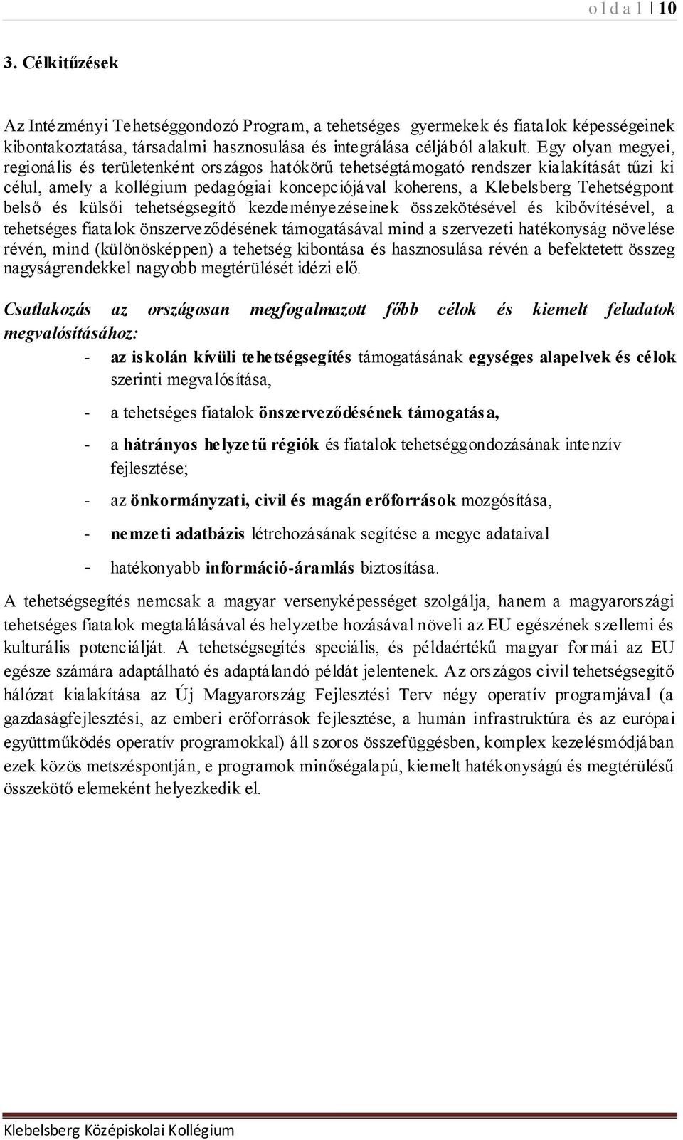 belső és külsői tehetségsegítő kezdeményezéseinek összekötésével és kibővítésével, a tehetséges fiatalok önszerveződésének támogatásával mind a szervezeti hatékonyság növelése révén, mind