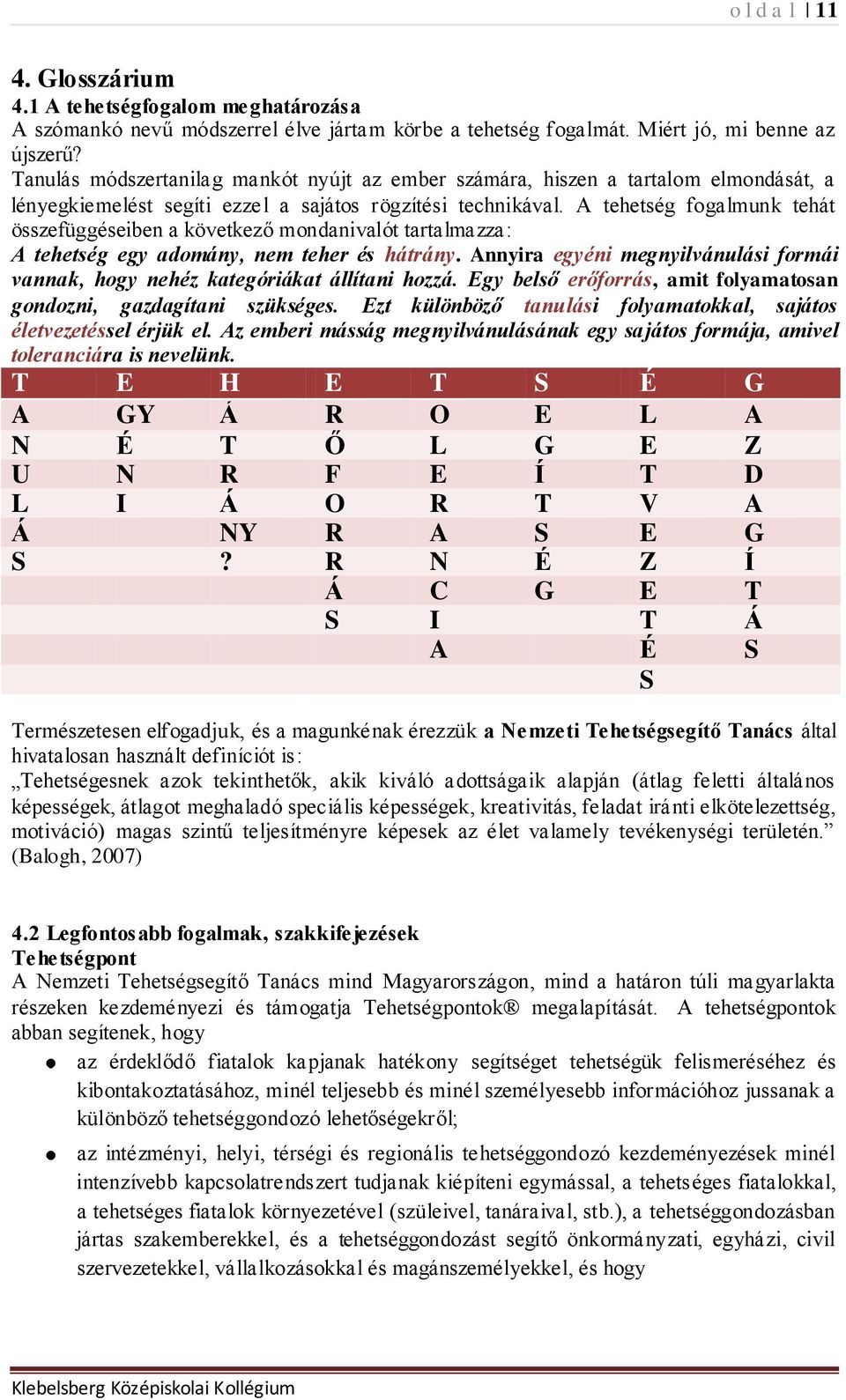 A tehetség fogalmunk tehát összefüggéseiben a következő mondanivalót tartalmazza: A tehetség egy adomány, nem teher és hátrány.