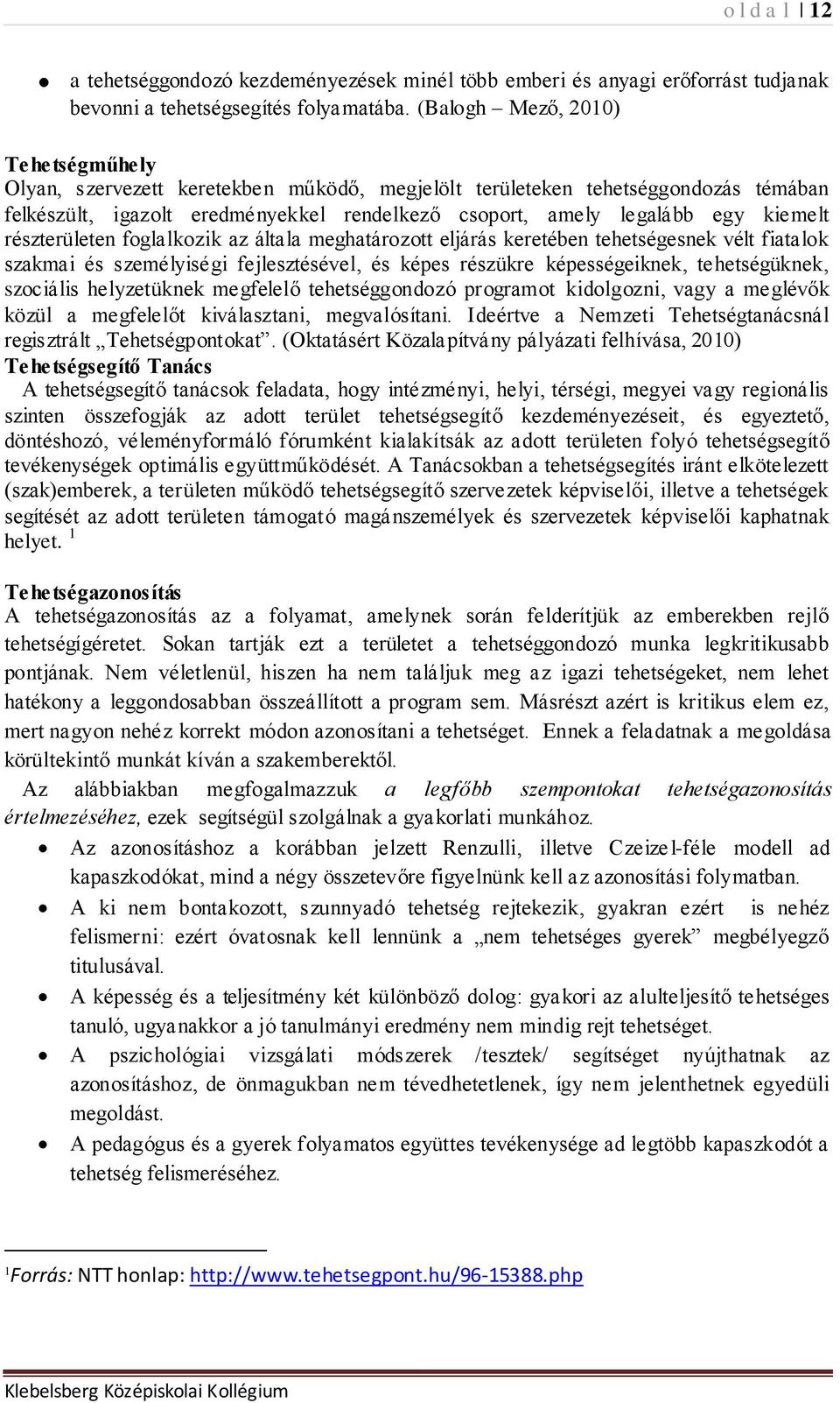 részterületen foglalkozik az általa meghatározott eljárás keretében tehetségesnek vélt fiatalok szakmai és személyiségi fejlesztésével, és képes részükre képességeiknek, tehetségüknek, szociális