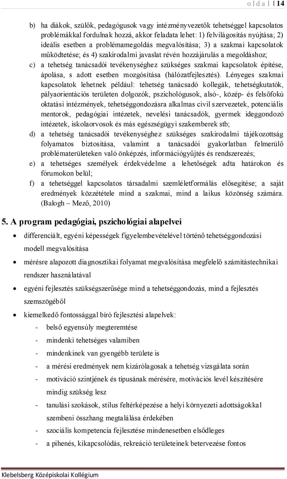 kapcsolatok építése, ápolása, s adott esetben mozgósítása (hálózatfejlesztés).