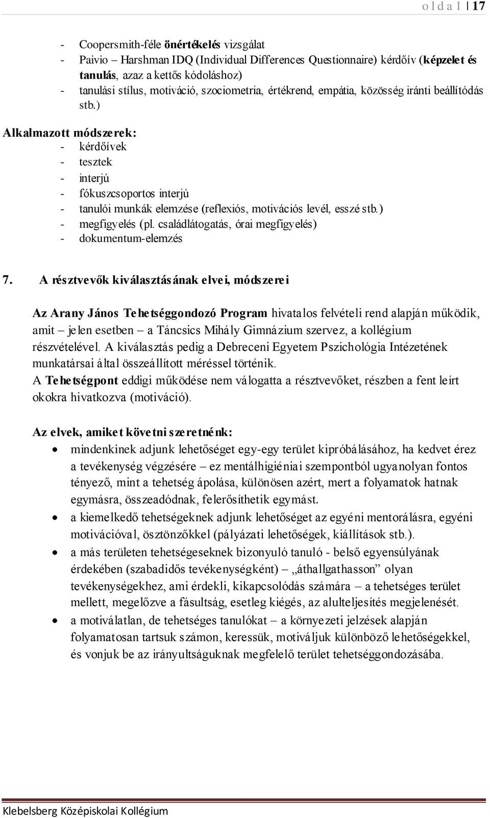 ) Alkalmazott módszerek: - kérdőívek - tesztek - interjú - fókuszcsoportos interjú - tanulói munkák elemzése (reflexiós, motivációs levél, esszé stb.) - megfigyelés (pl.