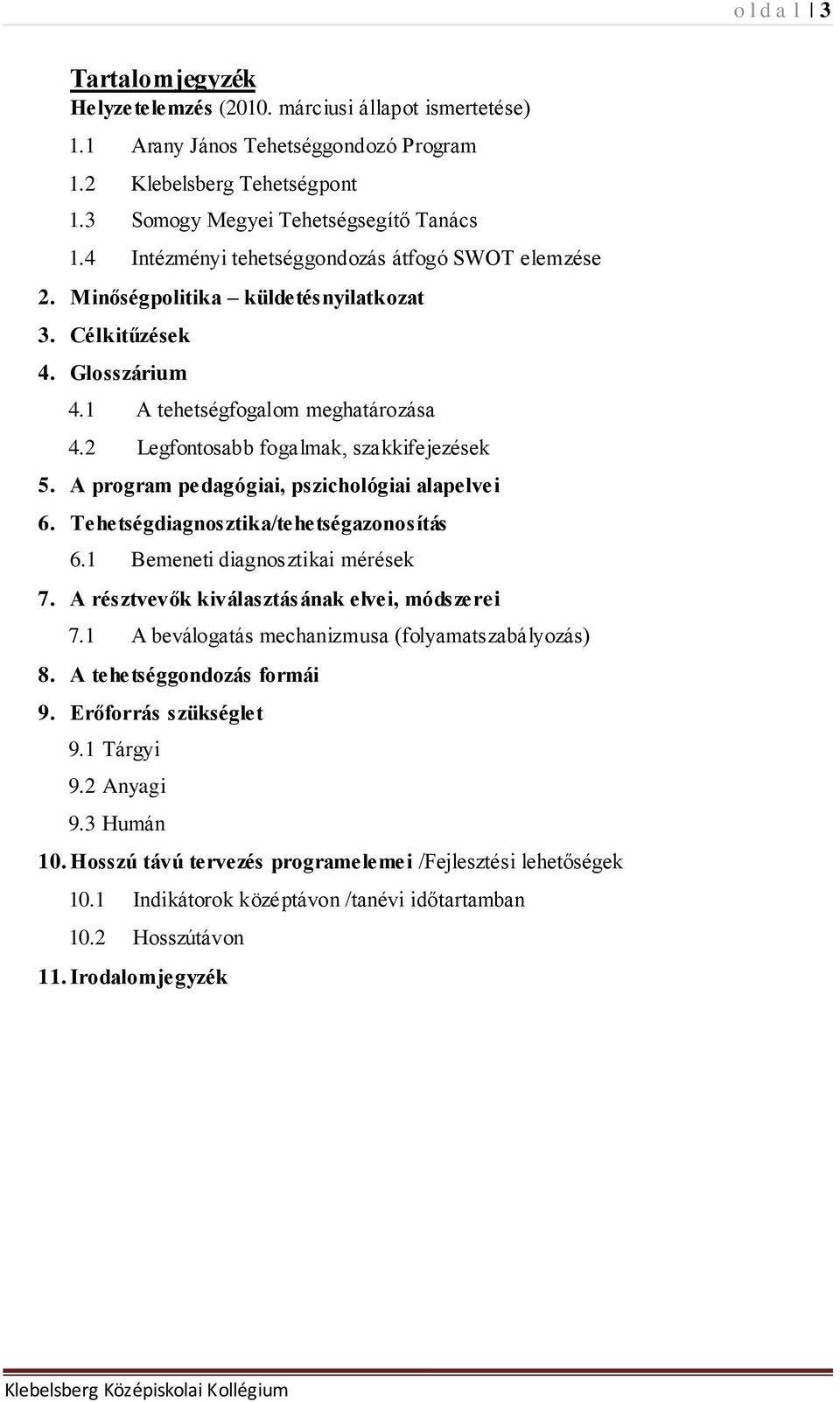 2 Legfontosabb fogalmak, szakkifejezések 5. A program pedagógiai, pszichológiai alapelvei 6. Tehetségdiagnosztika/tehetségazonosítás 6.1 Bemeneti diagnosztikai mérések 7.