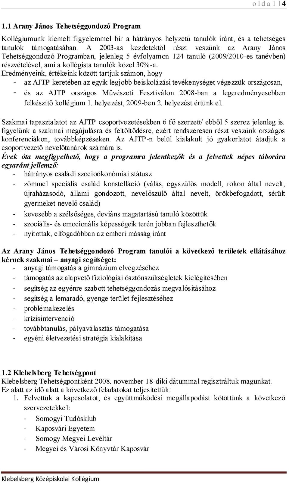 Eredményeink, értékeink között tartjuk számon, hogy - az AJTP keretében az egyik legjobb beiskolázási tevékenységet végezzük országosan, - és az AJTP országos Művészeti Fesztiválon 2008-ban a