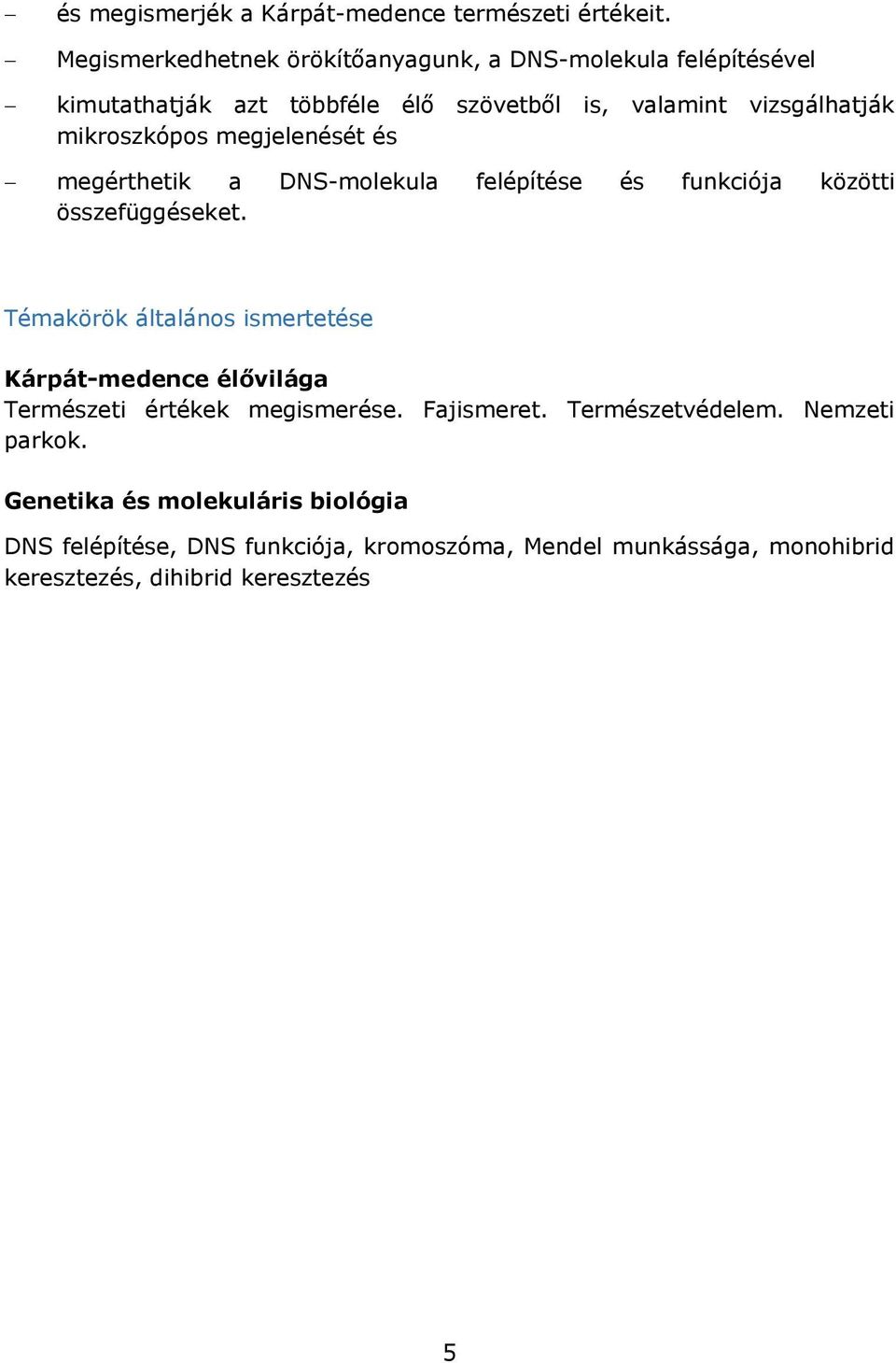 mikroszkópos megjelenését és megérthetik a DNS-molekula felépítése és funkciója közötti összefüggéseket.