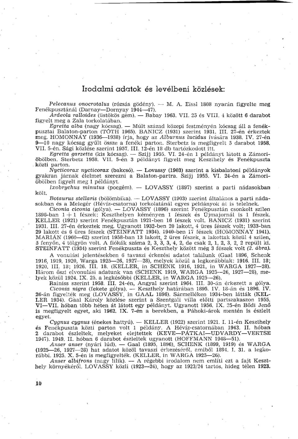 BANICZ (1931) szerint 1931. III. 27-én érkeztek meg. HOMONNAY (1936 1938) írja, hogy az Alburnus lucidus ívására 1938. IV. 27-én 9 10 nagy kócsag gyűlt össze a fenéki parton.