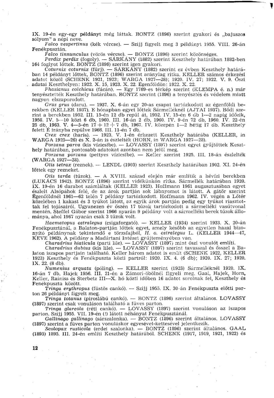 Coturnix coturnix (fűrj). SÁRKÁNY (1882) szerint ez évben Keszthely határában 14 példányt lőttek, BONTZ (1896) szerint aránylag ritka.